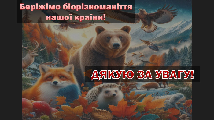Беріжімо біорізноманіття нашої країни!ДЯКУЮ ЗА УВАГУ!