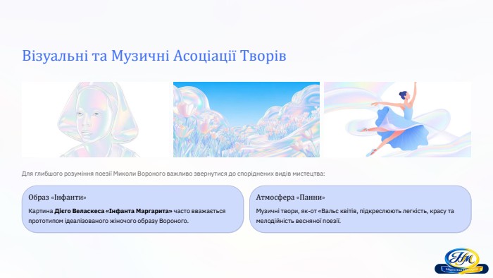 Візуальні та Музичні Асоціації Творів. Для глибшого розуміння поезії Миколи Вороного важливо звернутися до споріднених видів мистецтва: Образ «Інфанти»Картина Дієго Веласкеса «Інфанта Маргарита» часто вважається прототипом ідеалізованого жіночого образу Вороного. Атмосфера «Панни»Музичні твори, як-от «Вальс квітів, підкреслюють легкість, красу та мелодійність весняної поезії.
