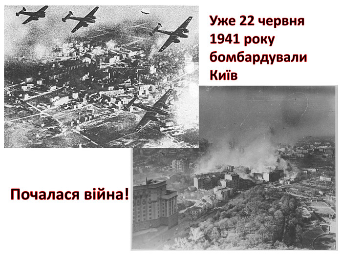 Уже 22 червня 1941 року бомбардували Київ. Почалася війна!