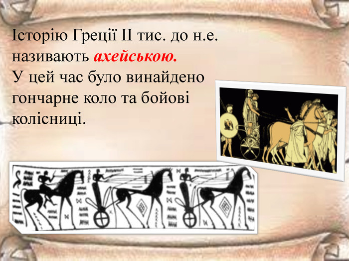 Історію Греції ІІ тис. до н.е. називають ахейською. У цей час було винайдено гончарне коло та бойові колісниці.