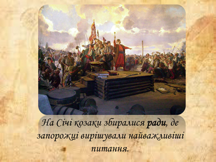 На Січі козаки збиралися ради, де запорожці вирішували найважливіші питання. 