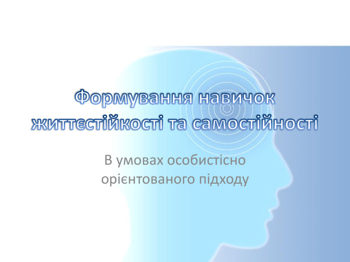 Формування навичок життєстійкості та самостійностіВ умовах особистісно орієнтованого підходу