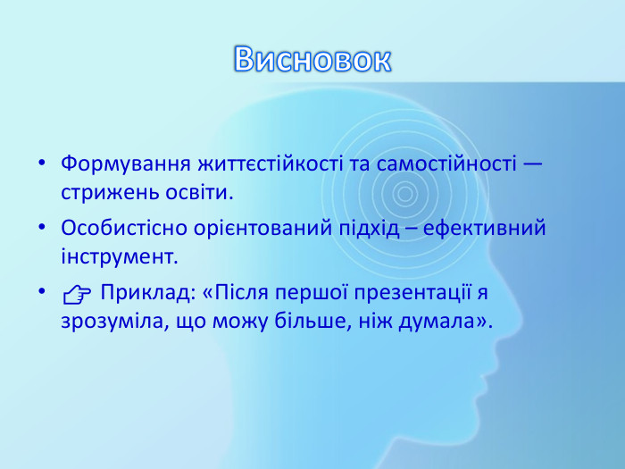 Висновок. Формування життєстійкості та самостійності — стрижень освіти. Особистісно орієнтований підхід – ефективний інструмент.👉 Приклад: «Після першої презентації я зрозуміла, що можу більше, ніж думала».