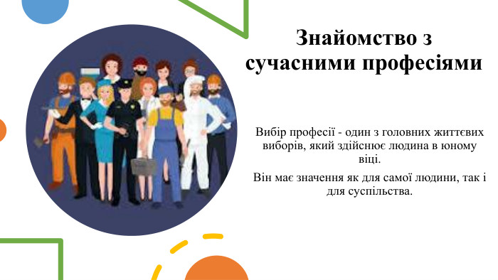 Знайомство з сучасними професіями. Вибір професії - один з головних життєвих виборів, який здійснює людина в юному віці. Він має значення як для самої людини, так і для суспільства.