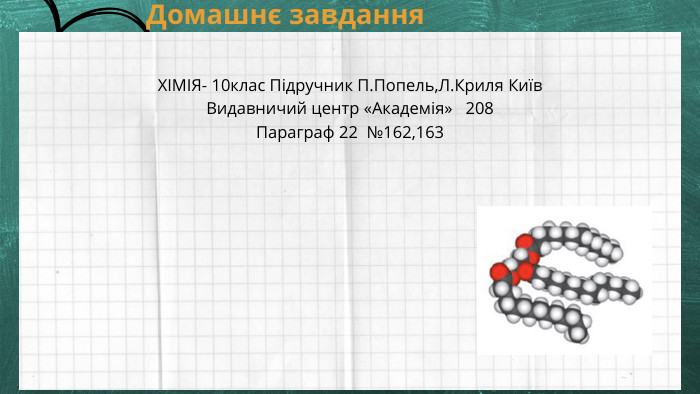 Домашнє завдання. ХІМІЯ- 10клас Підручник П. Попель,Л. Криля Київ Видавничий центр «Академія» 208 Параграф 22 №162,163 