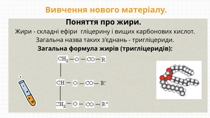 Жири - складні ефіри гліцерину і вищих карбонових кислот. Загальна назва таких з'єднань - тригліцериди. Загальна формула жирів (тригліцеридів): Вивчення нового матеріалу. Поняття про жири.