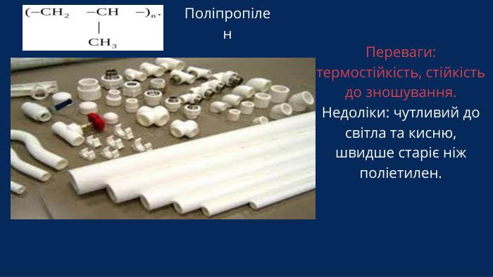 Поліпропілен. Переваги: термостійкість, стійкість до зношування. Недоліки: чутливий до світла та кисню, швидше старіє ніж поліетилен.