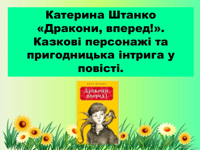 Катерина Штанко «Дракони, вперед!». Казкові персонажі та пригодницька інтрига у повісті.