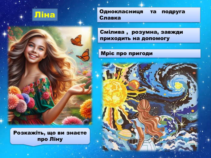 Ліна. Однокласниця та подруга Славка. Смілива , розумна, завжди приходить на допомогу Мріє про пригоди. Розкажіть, що ви знаєте про Ліну