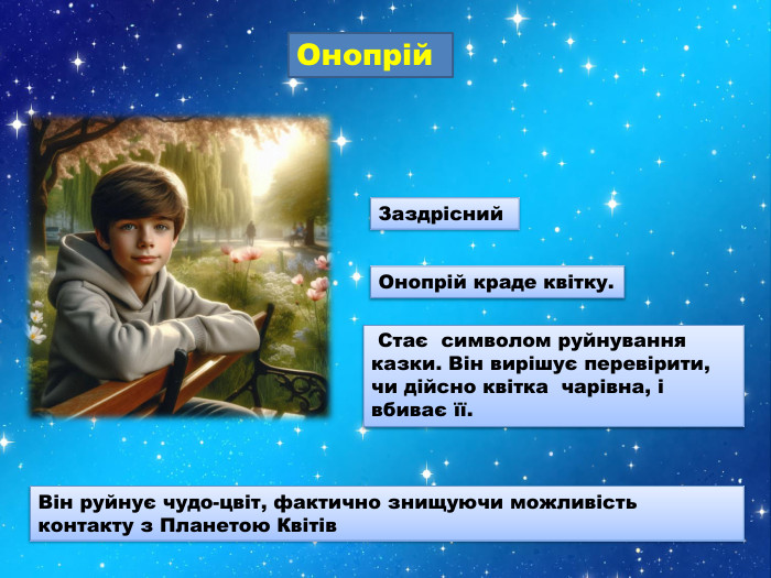Онопрій Стає символом руйнування казки. Він вирішує перевірити, чи дійсно квітка чарівна, і вбиває її. Він руйнує чудо-цвіт, фактично знищуючи можливість контакту з Планетою Квітів. Заздрісний Онопрій краде квітку.