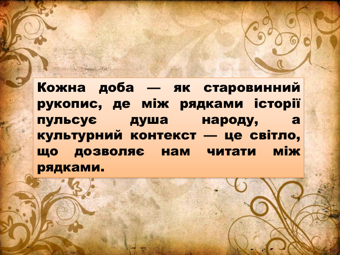 Кожна доба — як старовинний рукопис, де між рядками історії пульсує душа народу, а культурний контекст — це світло, що дозволяє нам читати між рядками.