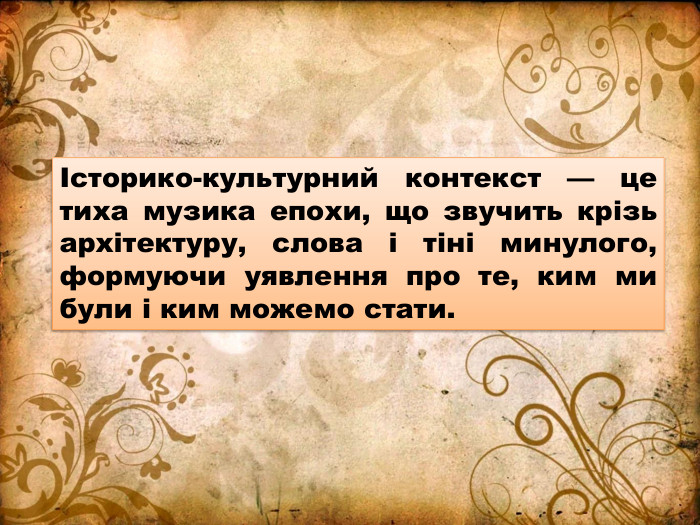 Історико-культурний контекст — це тиха музика епохи, що звучить крізь архітектуру, слова і тіні минулого, формуючи уявлення про те, ким ми були і ким можемо стати.