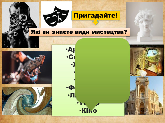 Які ви знаєте види мистецтва?Пригадайте!Архітектура. Скульптура. Живопис. Музика. Танець. Фотографія. Література. Театр. Кіно