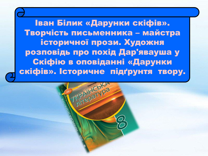 Іван Білик «Дарунки скіфів». Творчість письменника – майстра історичної прози. Художня розповідь про похід Дар'явауша у Скіфію в оповіданні «Дарунки скіфів». Історичне підґрунтя твору. 