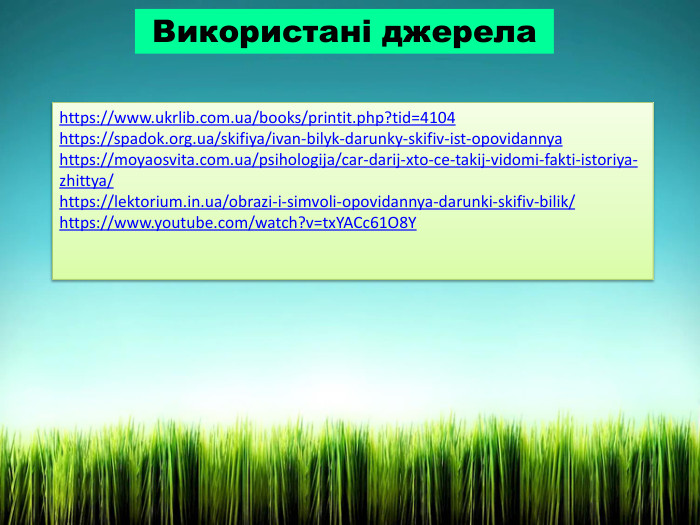 https://www.ukrlib.com.ua/books/printit.php?tid=4104https://spadok.org.ua/skifiya/ivan-bilyk-darunky-skifiv-ist-opovidannyahttps://moyaosvita.com.ua/psihologija/car-darij-xto-ce-takij-vidomi-fakti-istoriya-zhittya/ https://lektorium.in.ua/obrazi-i-simvoli-opovidannya-darunki-skifiv-bilik/https://www.youtube.com/watch?v=tx. YACc61 O8 YВикористані джерела