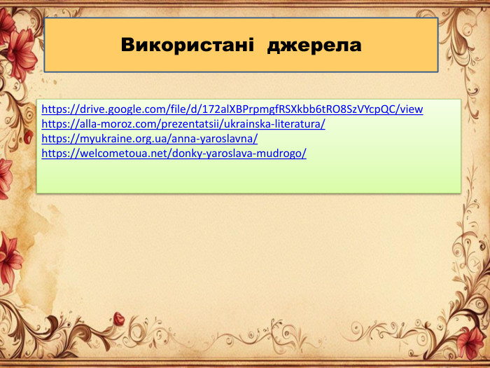 Використані джерелаhttps://drive.google.com/file/d/172al. XBPrpmgf. RSXkbb6t. RO8 Sz. VYcp. QC/viewhttps://alla-moroz.com/prezentatsii/ukrainska-literatura/https://myukraine.org.ua/anna-yaroslavna/https://welcometoua.net/donky-yaroslava-mudrogo/