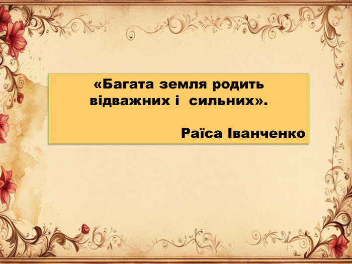 «Багата земля родить відважних і сильних». Раїса Іванченко
