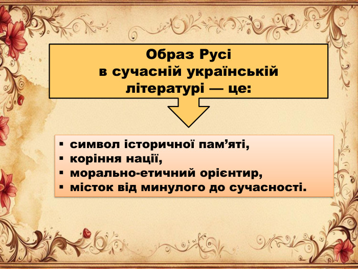 Образ Русі в сучасній українській літературі — це:символ історичної пам’яті,коріння нації,морально-етичний орієнтир,місток від минулого до сучасності.