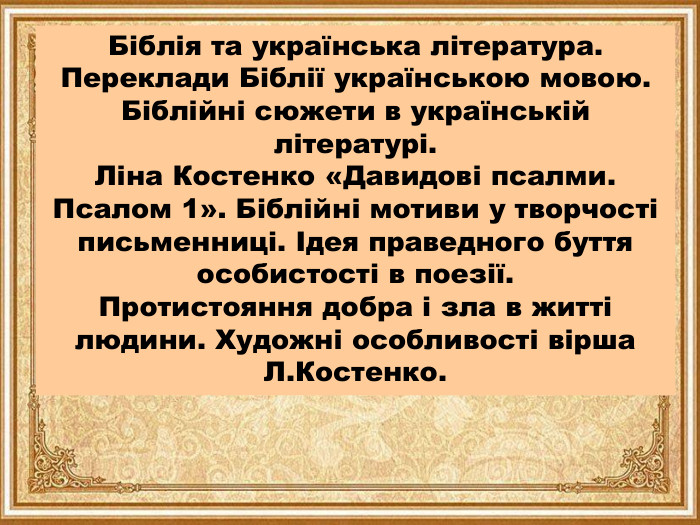 Біблія та українська література. Переклади Біблії українською мовою. Біблійні сюжети в українській літературі. Ліна Костенко «Давидові псалми. Псалом 1». Біблійні мотиви у творчості письменниці. Ідея праведного буття особистості в поезії. Протистояння добра і зла в житті людини. Художні особливості вірша Л. Костенко.