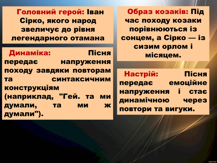  Головний герой: Іван Сірко, якого народ звеличує до рівня легендарного отамана Образ козаків: Під час походу козаки порівнюються із сонцем, а Сірко — із сизим орлом і місяцем. Динаміка: Пісня передає напруження походу завдяки повторам та синтаксичним конструкціям (наприклад, 