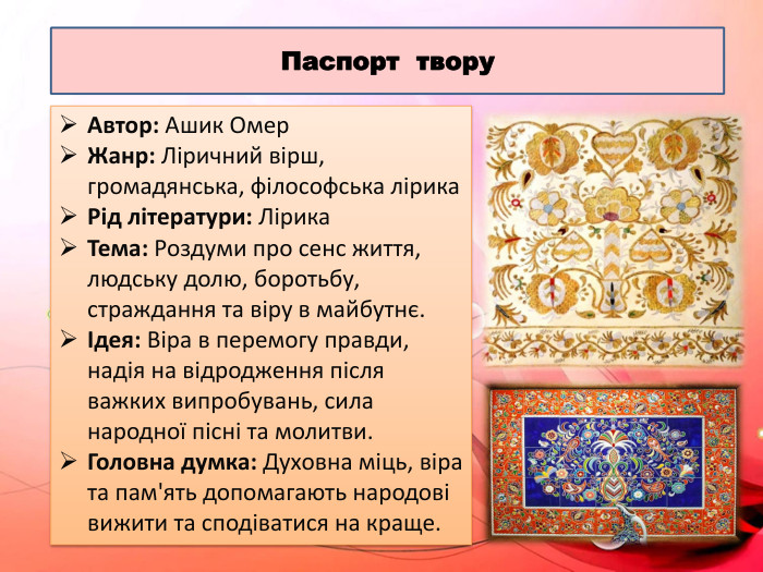 Паспорт твору. Автор: Ашик Омер. Жанр: Ліричний вірш, громадянська, філософська лірика. Рід літератури: Лірика. Тема: Роздуми про сенс життя, людську долю, боротьбу, страждання та віру в майбутнє.Ідея: Віра в перемогу правди, надія на відродження після важких випробувань, сила народної пісні та молитви. Головна думка: Духовна міць, віра та пам'ять допомагають народові вижити та сподіватися на краще.
