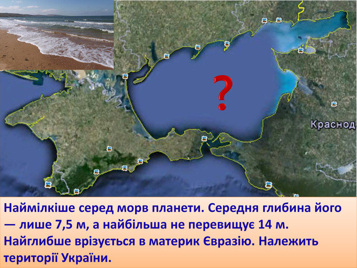 Наймілкіше серед морв планети. Середня глибина його — лише 7,5 м, а найбільша не перевищує 14 м. Найглибше врізується в материк Євразію. Належить території України. ?