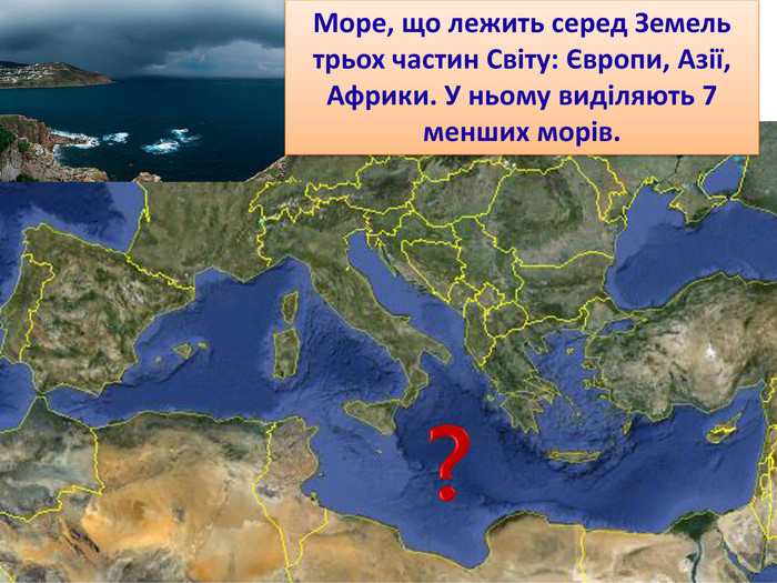 Море, що лежить серед Земель трьох частин Світу: Європи, Азії, Африки. У ньому виділяють 7 менших морів.?