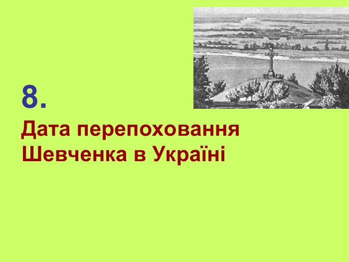 8. Дата перепоховання Шевченка в Україні 