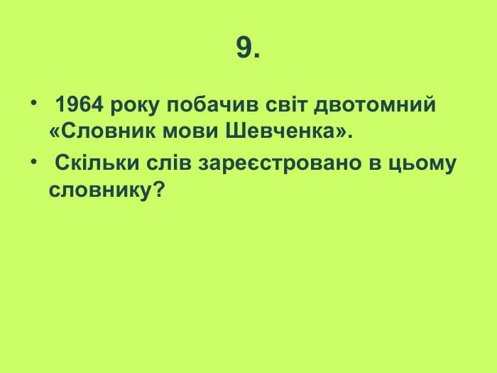 9.  1964 року побачив світ двотомний «Словник мови Шевченка».  Скільки слів зареєстровано в цьому словнику?  