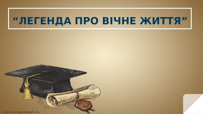 “ЛЕГЕНДА ПРО ВІЧНЕ ЖИТТЯ”