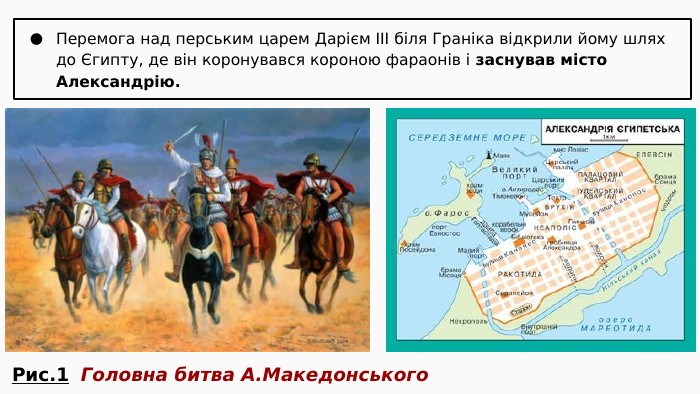 Перемога над перським царем Дарієм ІІІ біля Граніка відкрили йому шлях до Єгипту, де він коронувався короною фараонів і заснував місто Александрію. Рис.1 Головна битва А. Македонського