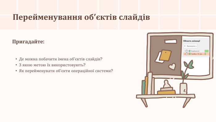 Перейменування об’єктів слайдів. Пригадайте: Де можна побачити імена об’єктів слайдів?З якою метою їх використовують?Як перейменувати об’єкти операційної системи?