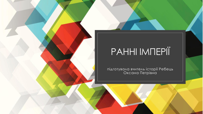 Ранні імперіїпідготувала вчитель історії Ребець Оксана Петрівна