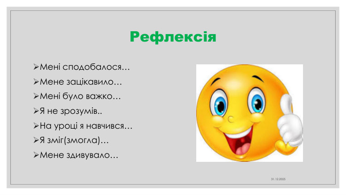 Рефлексія. Мені сподобалося…Мене зацікавило…Мені було важко…Я не зрозумів.. На уроці я навчився…Я зміг(змогла)…Мене здивувало…04.04.2025