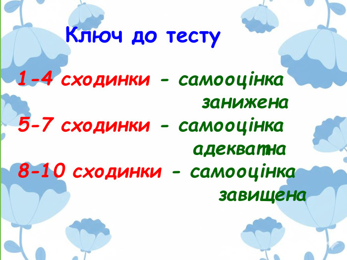 Ключ до тесту1-4 сходинки - самооцінка занижена 5-7 сходинки - самооцінка адекватна 8-10 сходинки - самооцінка завищенаrrrrrr