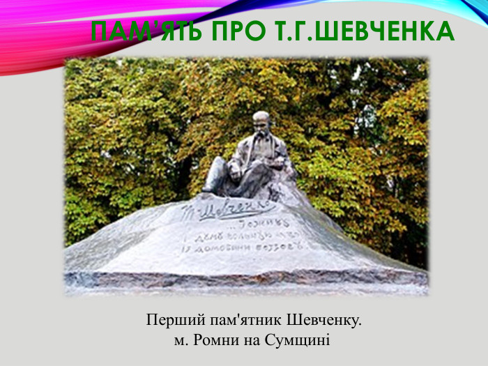 Пам’ять про Т. Г. Шевченка. Перший пам'ятник Шевченку.м. Ромни на Сумщині 