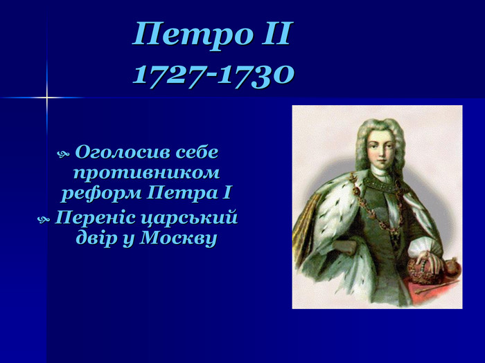 Оголосив себе противником реформ Петра І Переніс царський двір у Москву Петро ІІ 1727-1730 