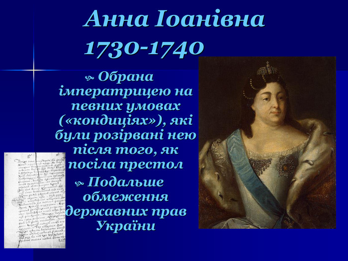 Анна Іоанівна 1730-1740 Обрана імператрицею на певних умовах («кондиціях»), які були розірвані нею після того, як посіла престол  Подальше обмеження державних прав України  