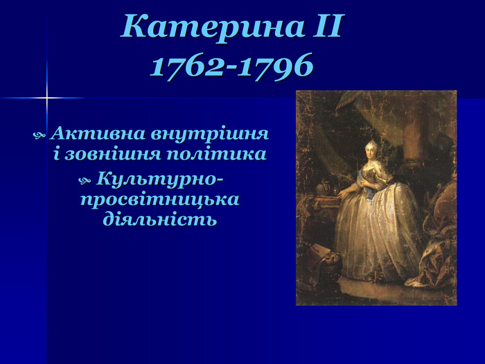 Катерина ІІ 1762-1796 Активна внутрішня і зовнішня політика Культурно-просвітницька діяльність  