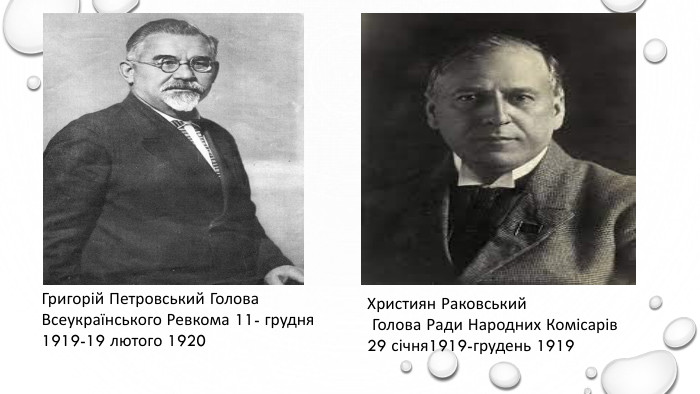 Християн Раковський Голова Ради Народних Комісарів 29 січня1919-грудень 1919 Григорій Петровський Голова Всеукраїнського Ревкома 11- грудня 1919-19 лютого 1920 