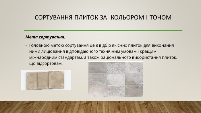 Сортування плиток за кольором і тоном Мета сортування. Головною метою сортування це є відбір якісних плиток для виконання ними лицювання відповідаючого технічним умовам і кращим міжнародним стандартам, а також раціонального використання плиток, що відсортовані. 