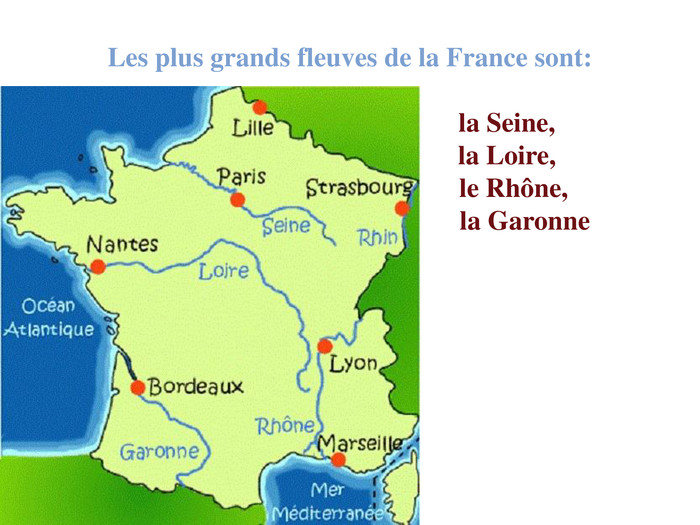 Les plus grands fleuves de la France sont: la Seine, la Loire, le Rhône, la Garonne