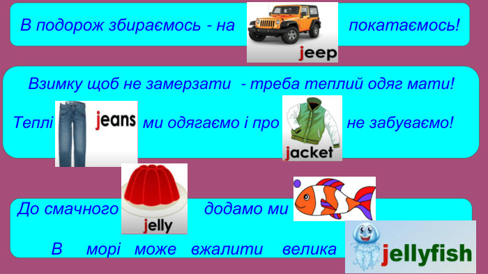 В подорож збираємось - на покатаємось!Взимку щоб не замерзати - треба теплий одяг мати!Теплі ми одягаємо і про не забуваємо!До смачного додамо ми В морі може вжалити велика 
