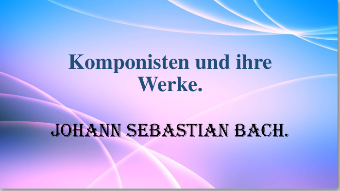 Komponisten und ihre Werke. Johann Sebastian Bach.