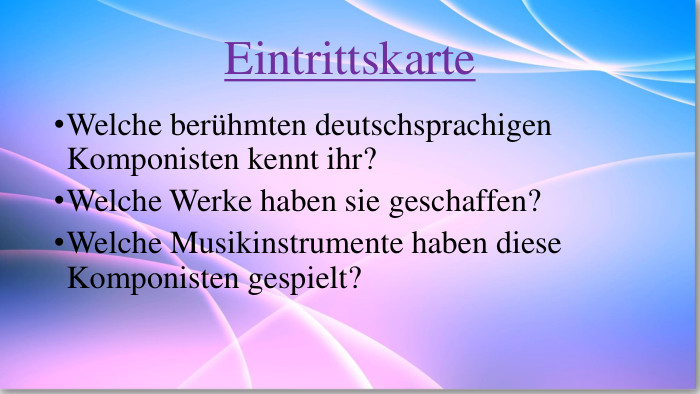 Eintrittskarte Welche berühmten deutschsprachigen Komponisten kennt ihr?Welche Werke haben sie geschaffen?Welche Musikinstrumente haben diese Komponisten gespielt?