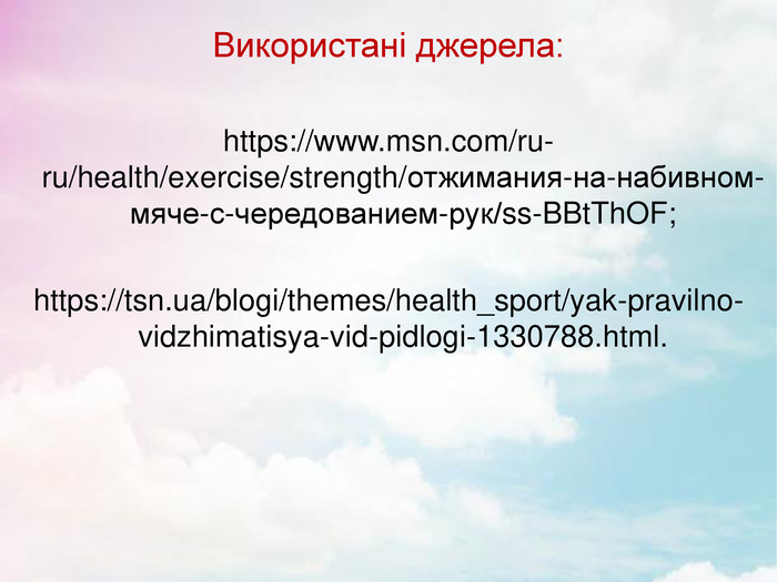 Використані джерела:  https://www.msn.com/ru-ru/health/exercise/strength/отжимания-на-набивном-мяче-с-чередованием-рук/ss-BBtThOF;  https://tsn.ua/blogi/themes/health_sport/yak-pravilno-vidzhimatisya-vid-pidlogi-1330788.html.      