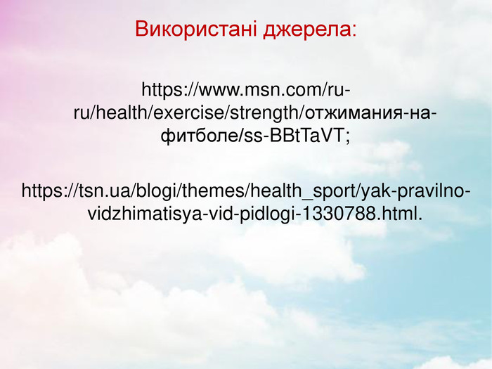 Використані джерела:  https://www.msn.com/ru-ru/health/exercise/strength/отжимания-на-фитболе/ss-BBtTaVT;  https://tsn.ua/blogi/themes/health_sport/yak-pravilno-vidzhimatisya-vid-pidlogi-1330788.html.      