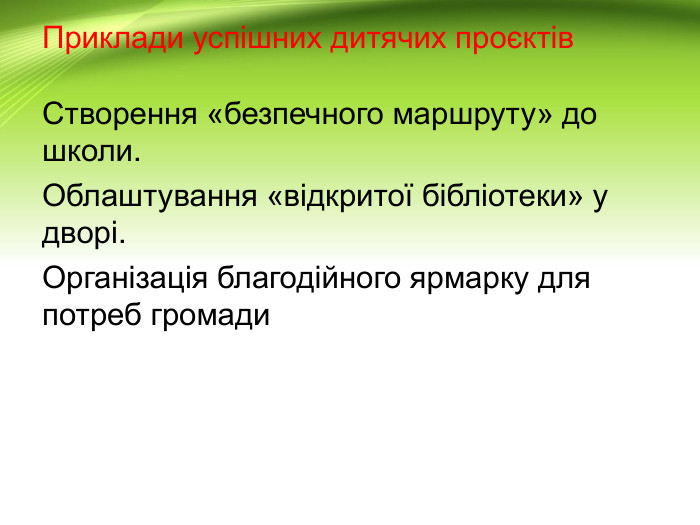Приклади успішних дитячих проєктів. Створення «безпечного маршруту» до школи. Облаштування «відкритої бібліотеки» у дворі. Організація благодійного ярмарку для потреб громади