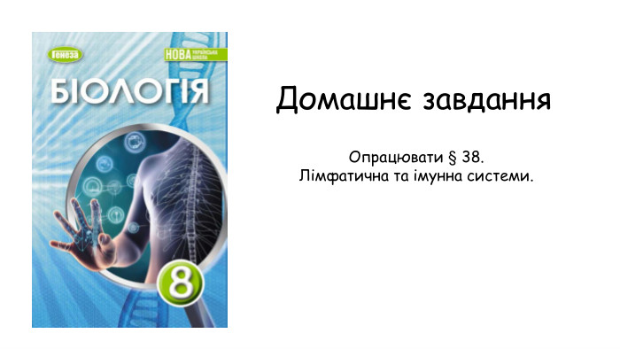 Домашнє завдання. Опрацювати § 38. Лімфатична та імунна системи.