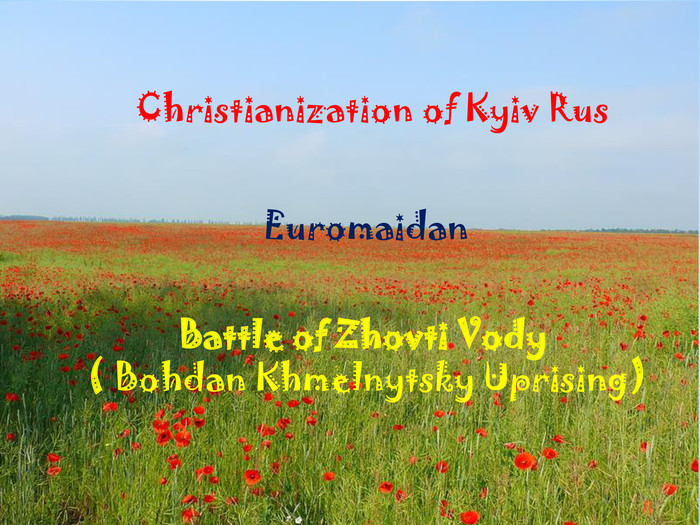  Christianization of Kyiv Rus. Battle of Zhovti Vody ( Bohdan Khmelnytsky Uprising)Euromaidanrrrrrrrrrrrr